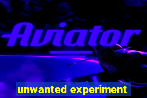 unwanted experiment